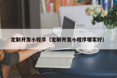 小程序定制，这几件事你得知道！