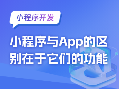 小程序与App开发的主要区别在于它们的功能