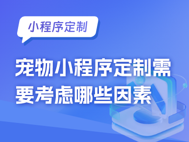 宠物小程序定制需要考虑哪些因素