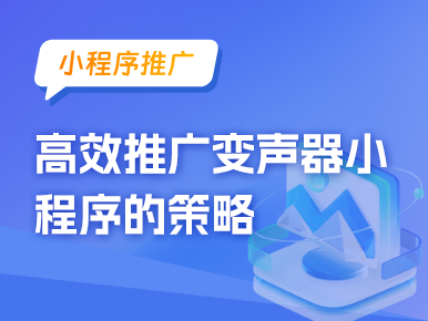 小程序推广：高效推广变声器小程序的策略