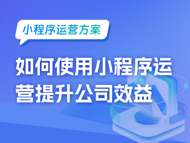 企业如何使用小程序运营提升公司效益