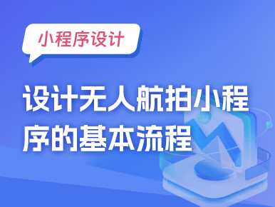 小程序设计：设计无人航拍小程序的基本流程