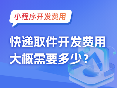小程序费用：快递取件小程序的开发费用大概需要多少？