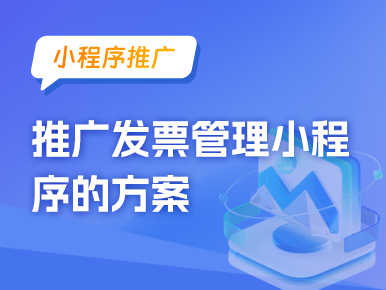 小程序推广：推广发票管理小程序的方案