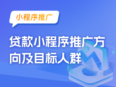 小程序推广：贷款小程序推广方向及目标人群